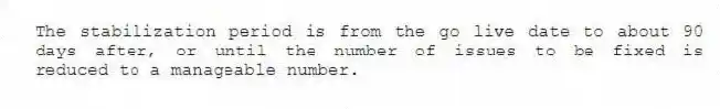 The stabilization period is from the go live date to about 90 days after, or until the number of issues to be fixed is reduced to a manageable number.