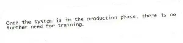 Once the system is in the production phase, there is no further need for training.