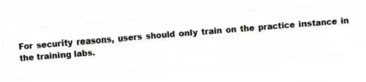 For security reasons, users should only train on the practice instance in the training labs.