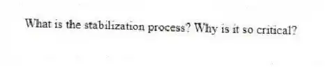 What is the stabilization process? Why is it so critical?