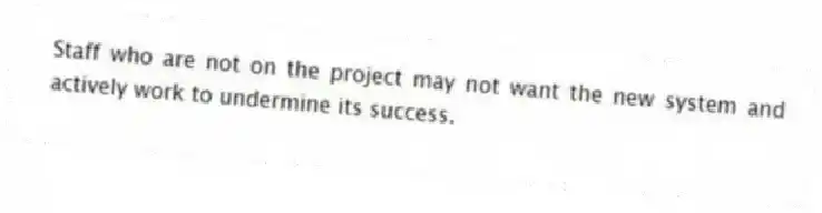 Staff who are not on the project may not want the new system and actively work to undermine its success.