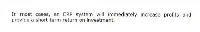 In most cases, an ERP system will immediately increase profits and provide a short term return on investment.