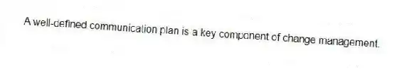 A well-defined communication plan is a key component of change management.