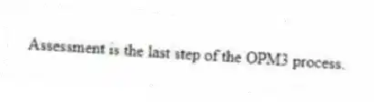 Assessment is the last step of the OPM3 process.
