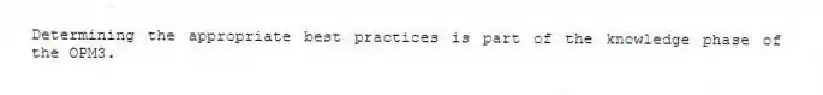 Determining the appropriate best practices is part of the knowledge phase of the OPM3.