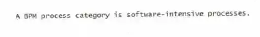 A BPM process category is software-intensive processes.