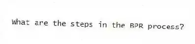 What are the steps in the BPR process?