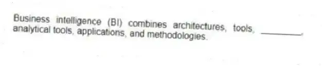 Business intelligence (BI) combines architectures, tools, ________, analytical tools, applications, and methodologies.