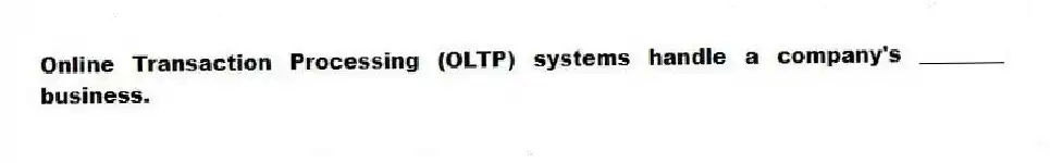 Online Transaction Processing (OLTP) systems handle a company's ________ business.
