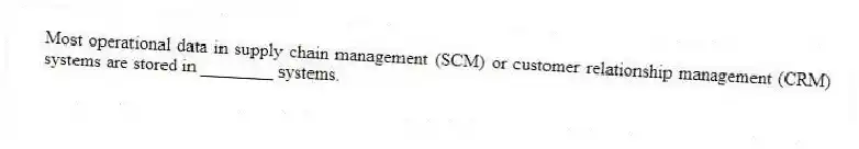 Most operational data in supply chain management (SCM) or customer relationship management (CRM) systems are stored in ________ systems.