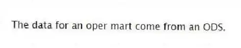 The data for an oper mart come from an ODS.