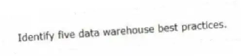 Identify five data warehouse best practices.