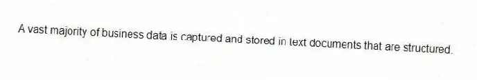 A vast majority of business data is captured and stored in text documents that are structured.