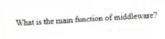 What is the main function of middleware?