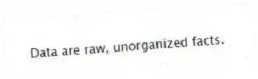 Data are raw, unorganized facts.