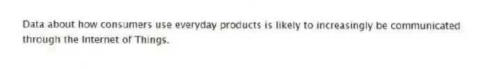 Data about how consumers use everyday products is likely to increasingly be communicated through the Internet of Things.