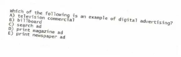 Which of the following is an example of digital advertising?
A) television commercial
B) billboard
C) search ad
D) print magazine ad
E) print newspaper ad