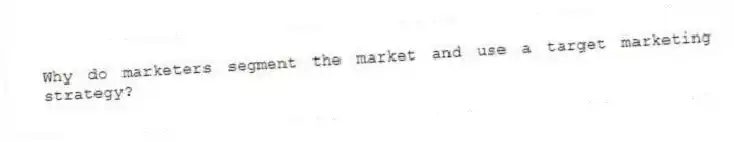 Why do marketers segment the market and use a target marketing strategy?
