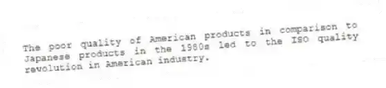 The poor quality of American products in comparison to Japanese products in the 1980s led to the ISO quality revolution in American industry.