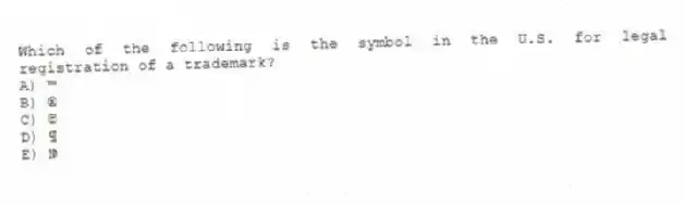 Which of the following is the symbol in the U.S. for legal registration of a trademark?
A) ™
B) ®
C) ©
D) ¶
E) №