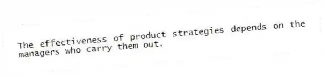 The effectiveness of product strategies depends on the managers who carry them out.