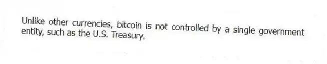 Unlike other currencies, bitcoin is not controlled by a single government entity, such as the U.S. Treasury.