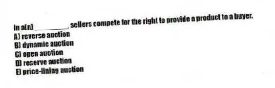 In a(n) ________, sellers compete for the right to provide a product to a buyer.
A) reverse auction
B) dynamic auction
C) open auction
D) reserve auction
E) price-lining auction