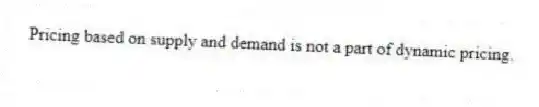 Pricing based on supply and demand is not a part of dynamic pricing.