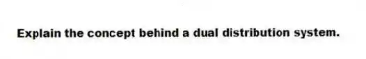 Explain the concept behind a dual distribution system.