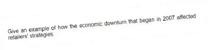 Give an example of how the economic downturn that began in 2007 affected retailers' strategies.