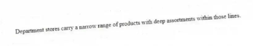 Department stores carry a narrow range of products with deep assortments within those lines.
