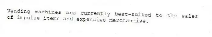 Vending machines are currently best-suited to the sales of impulse items and expensive merchandise.