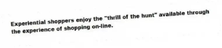 Experiential shoppers enjoy the "thrill of the hunt" available through the experience of shopping on-line.