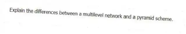 Explain the differences between a multilevel network and a pyramid scheme.