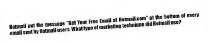 Hotmail put the message "Get Your Free Email at Hotmail.com" at the bottom of every email sent by Hotmail users. What type of marketing technique did Hotmail use?