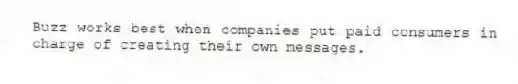 Buzz works best when companies put paid consumers in charge of creating their own messages.