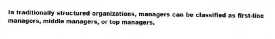 In traditionally structured organizations, managers can be classified as first-line managers, middle managers, or top managers.