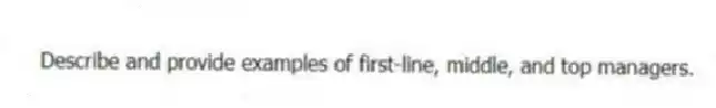 Describe and provide examples of first-line, middle, and top managers.