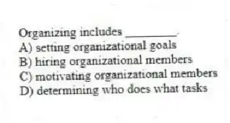 Organizing includes ________.
A) setting organizational goals
B) hiring organizational members
C) motivating organizational members
D) determining who does what tasks