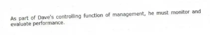 As part of Dave's controlling function of management, he must monitor and evaluate performance.