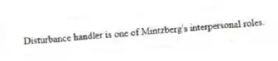 Disturbance handler is one of Mintzberg's interpersonal roles.