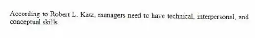 According to Robert L. Katz, managers need to have technical, interpersonal, and conceptual skills.