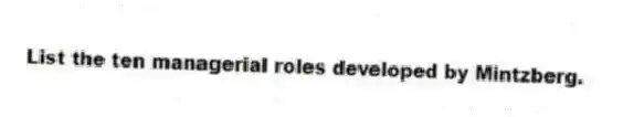 List the ten managerial roles developed by Mintzberg.