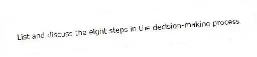 List and discuss the eight steps in the decision-making process.