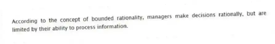 According to the concept of bounded rationality, managers make decisions rationally, but are limited by their ability to process information.