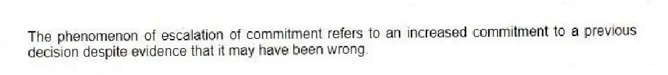 The phenomenon of escalation of commitment refers to an increased commitment to a previous decision despite evidence that it may have been wrong.