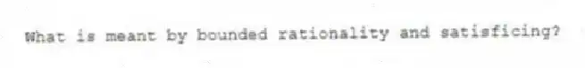 What is meant by bounded rationality and satisficing?