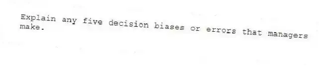 Explain any five decision biases or errors that managers make.