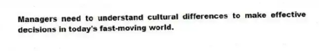 Managers need to understand cultural differences to make effective decisions in today's fast-moving world.