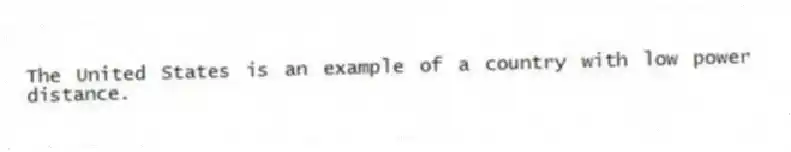 The United States is an example of a country with low power distance.